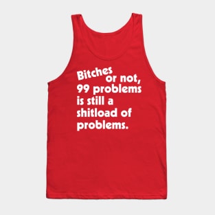 Bitches or Not, 99 Problems is Still a Shitload of Problems Tank Top